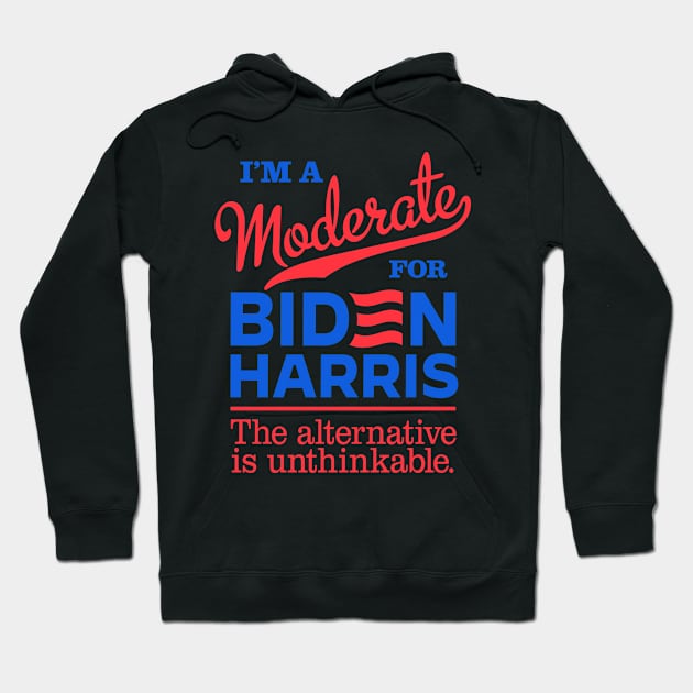 I'm a Moderate For Biden, the alternative is unthinkable Hoodie by MotiviTees